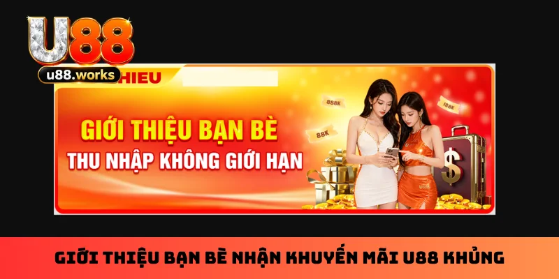 Giới thiệu bạn bè nhận khuyến mãi U88 khủng Giới thiệu bạn bè nhận khuyến mãi U88 khủng