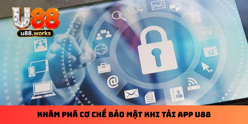 Khám phá cơ chế bảo mật khi tải app U88 Khám phá cơ chế bảo mật khi tải app U88