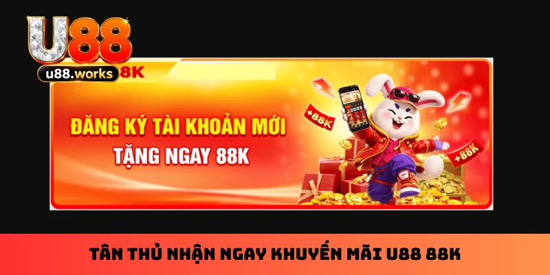 Tân thủ nhận ngay khuyến mãi U88 88K Tân thủ nhận ngay khuyến mãi U88 88K