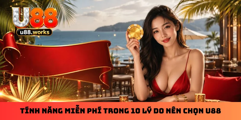 Tính năng miễn phí trong 10 lý do nên chọn U88 Tính năng miễn phí trong 10 lý do nên chọn U88